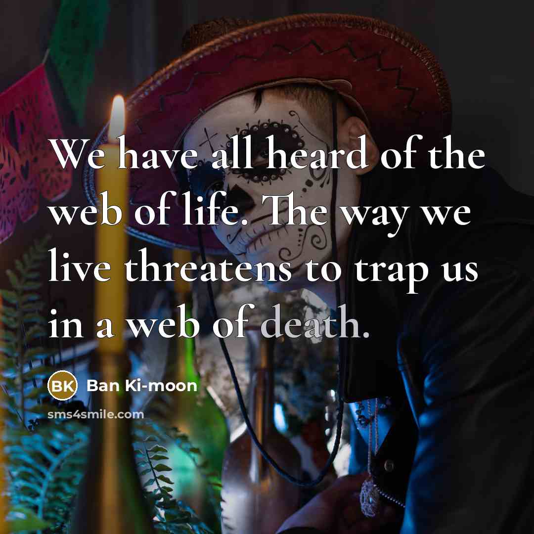“We have all heard of the web of life. The…” quote by Ban Ki-moon