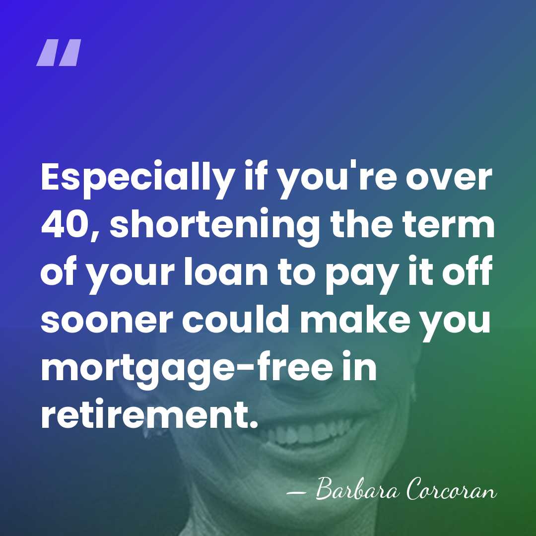 Especially if you're over 40, shortening the term of your loan to&hellip; - Barbara Corcoran