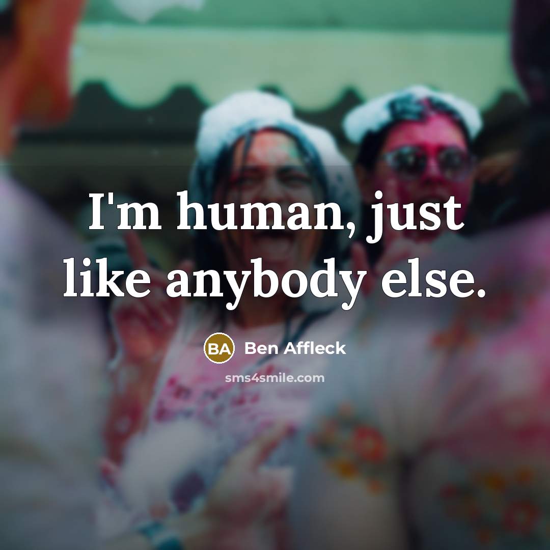 “I'm human, just like anybody else.…” quote by Ben Affleck