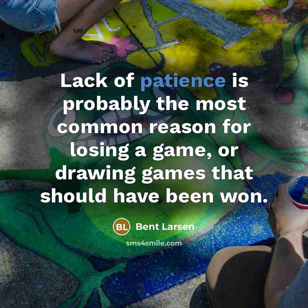 “Lack of patience is probably the most common reason for…” quote by Bent Larsen