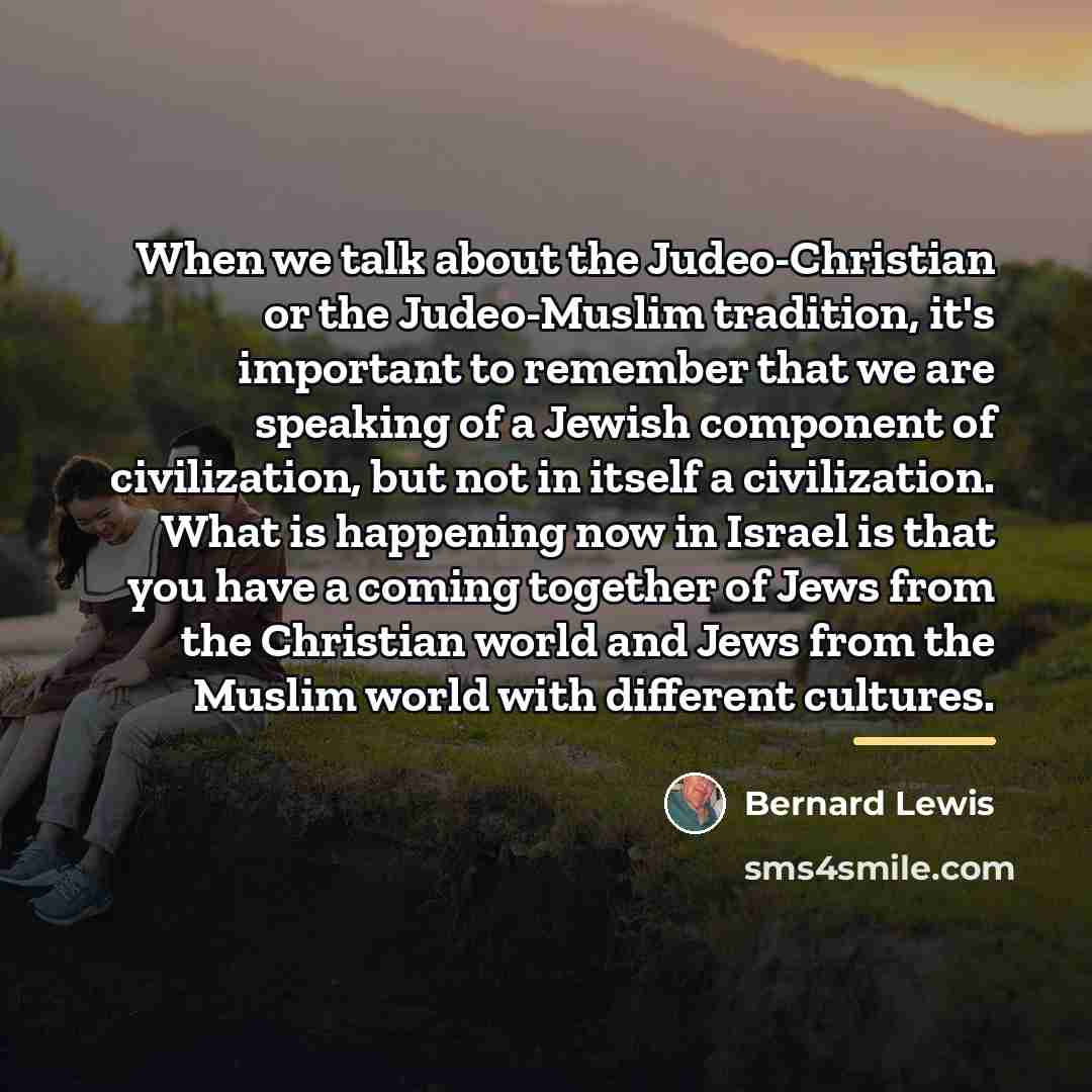“When we talk about the Judeo-Christian or the Judeo-Muslim tradition,…” quote by Bernard Lewis
