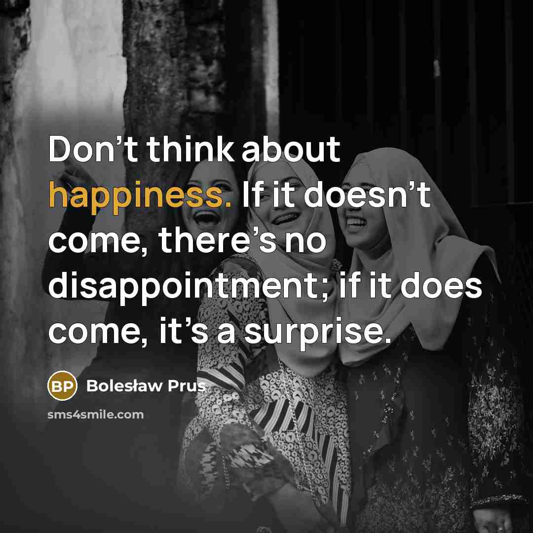 “Don’t think about happiness. If it doesn’t come, there’s no…” quote by Bolesław Prus