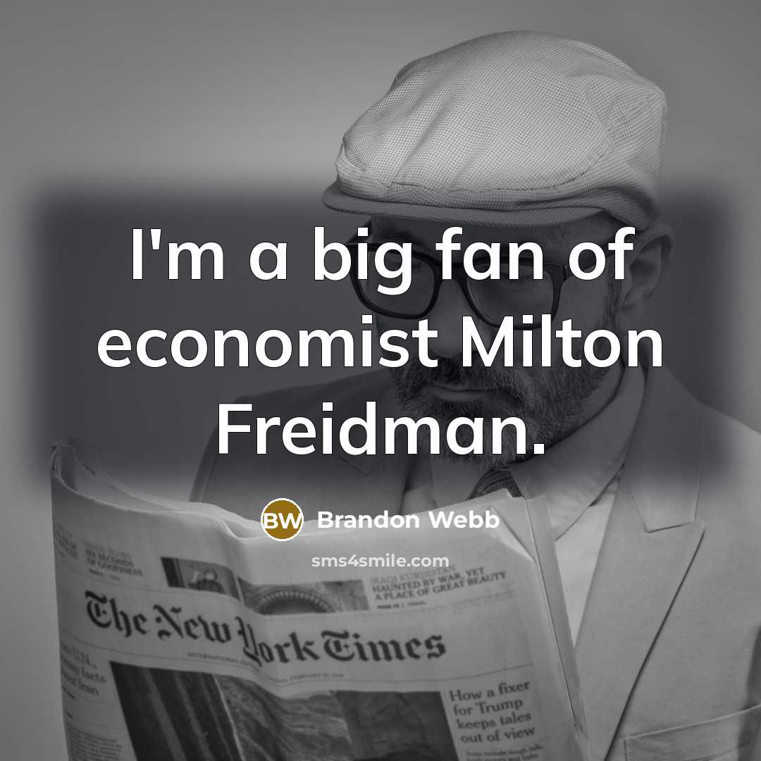 “I'm a big fan of economist Milton Freidman.…” quote by Brandon Webb