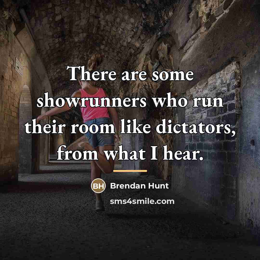 “There are some showrunners who run their room like dictators,…” quote by Brendan Hunt