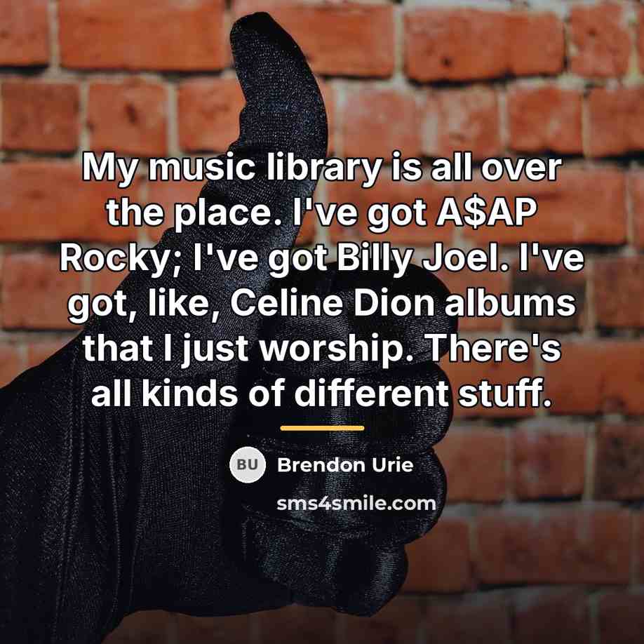 “My music library is all over the place. I've got…” quote by Brendon Urie