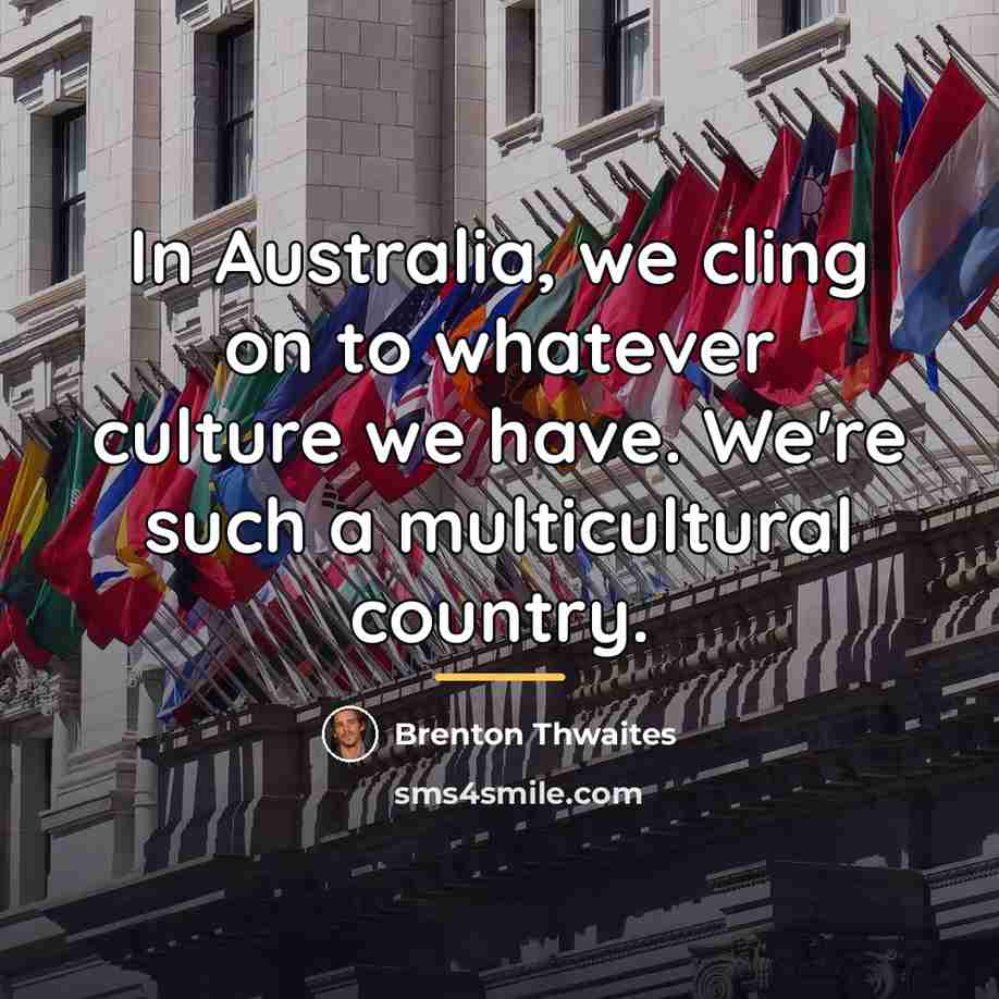 “In Australia, we cling on to whatever culture we have.…” quote by Brenton Thwaites