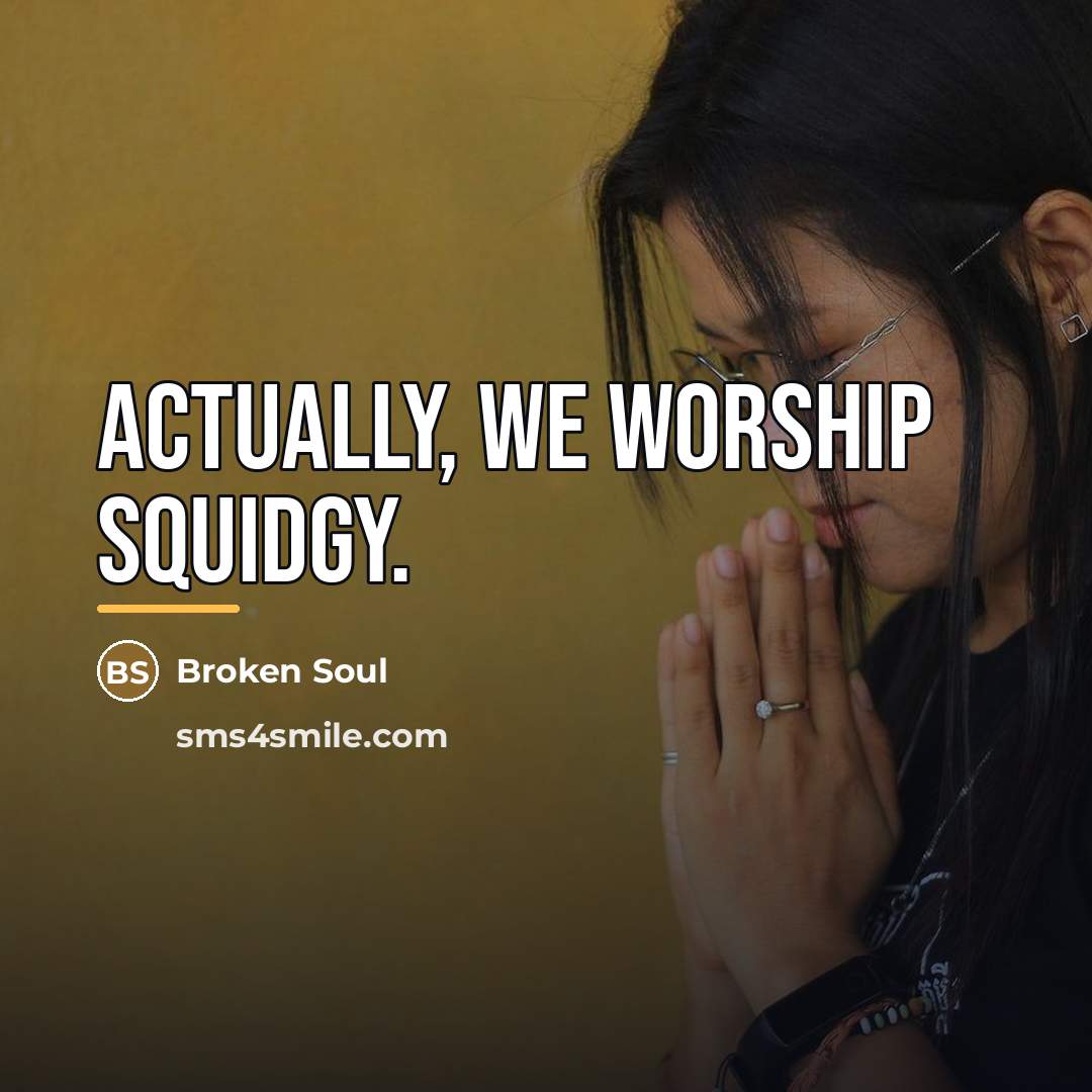“Actually, we worship SQUIDGY.…” quote by Broken Soul