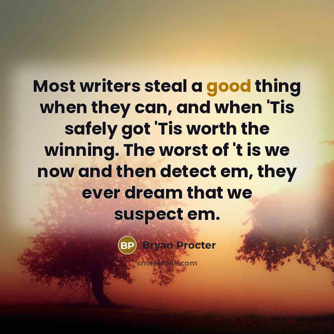 “Most writers steal a good thing when they can, and…” quote by Bryan Procter