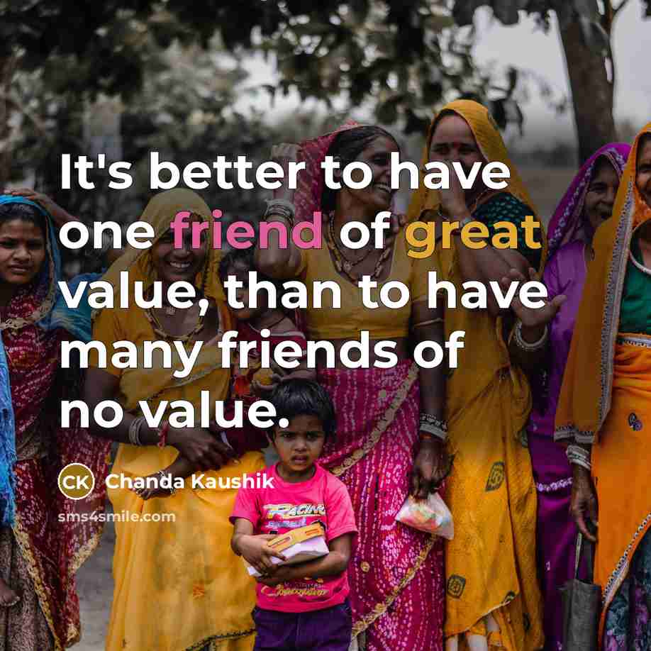 “It's better to have one friend of great value, than…” quote by Chanda Kaushik