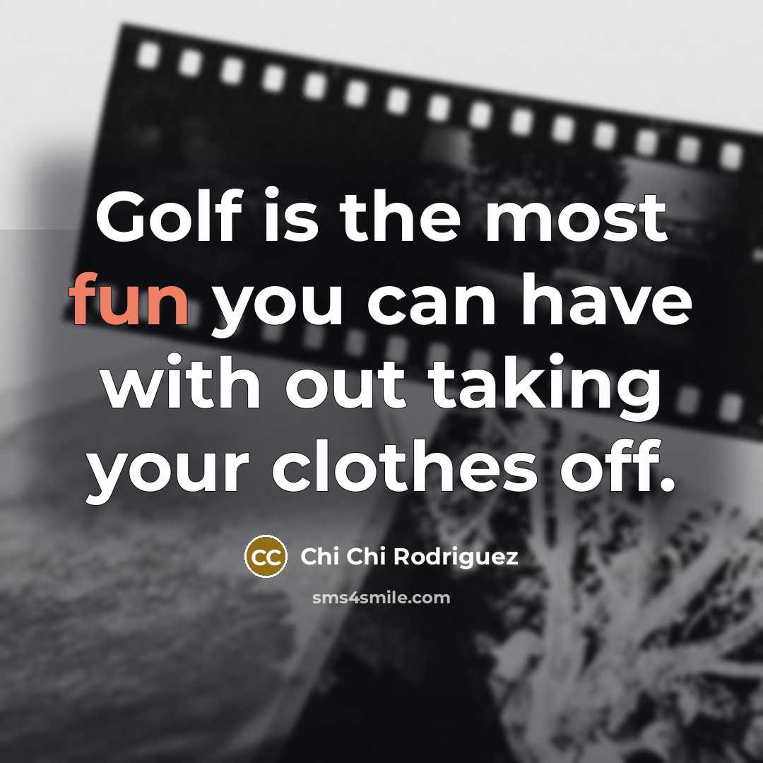 “Golf is the most fun you can have with out…” quote by Chi Chi Rodriguez