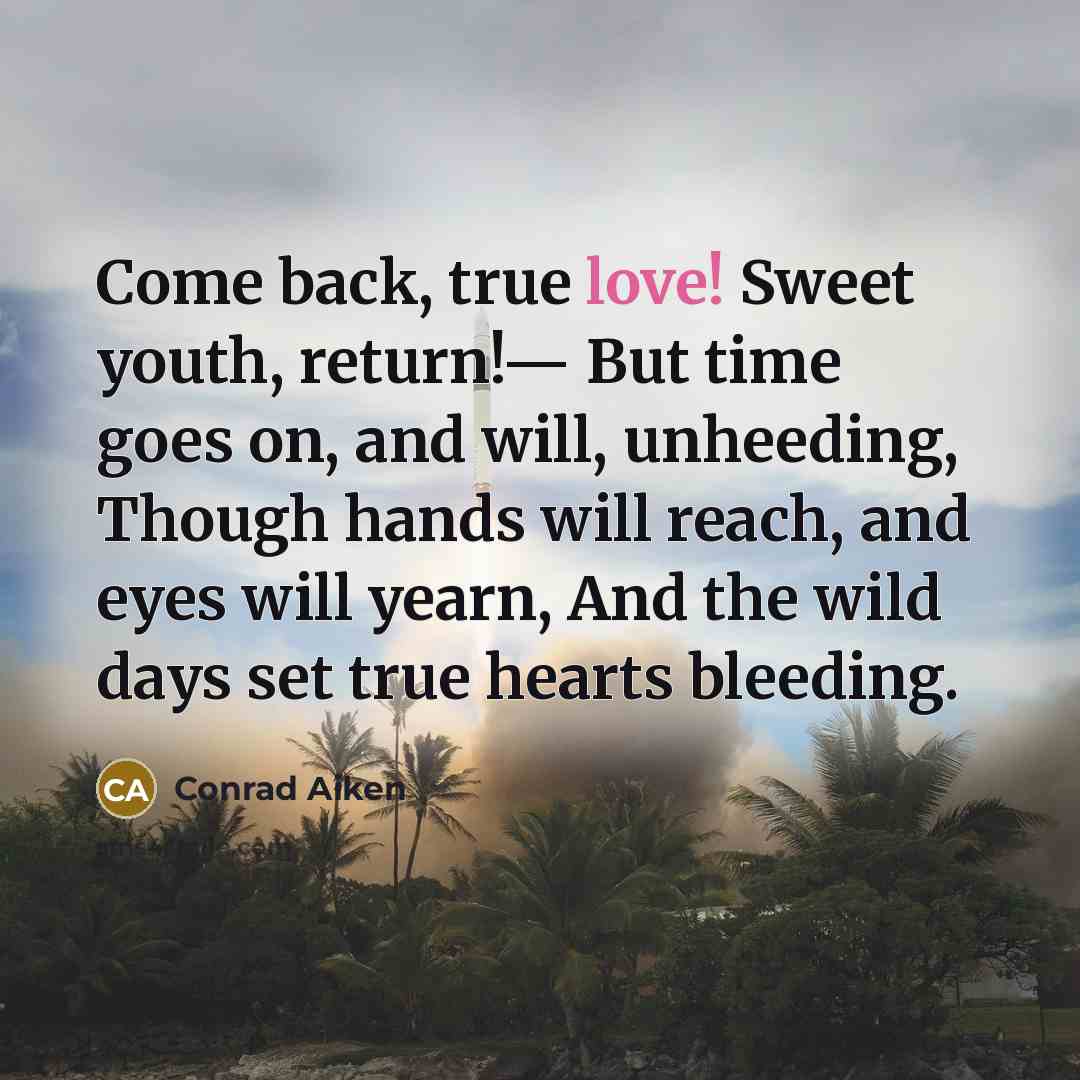 “Come back, true love! Sweet youth, return!— But time goes…” quote by Conrad Aiken