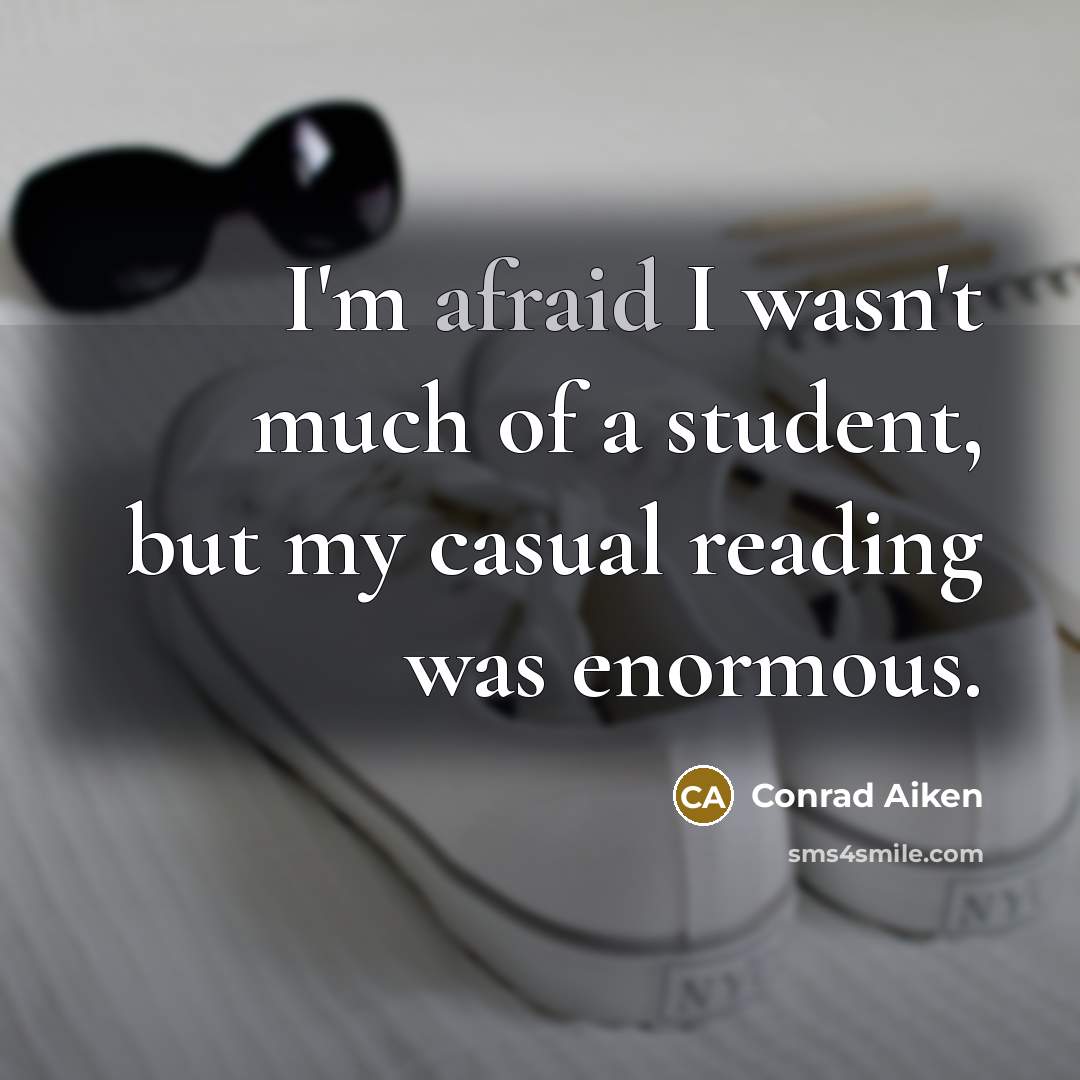 “I'm afraid I wasn't much of a student, but my…” quote by Conrad Aiken