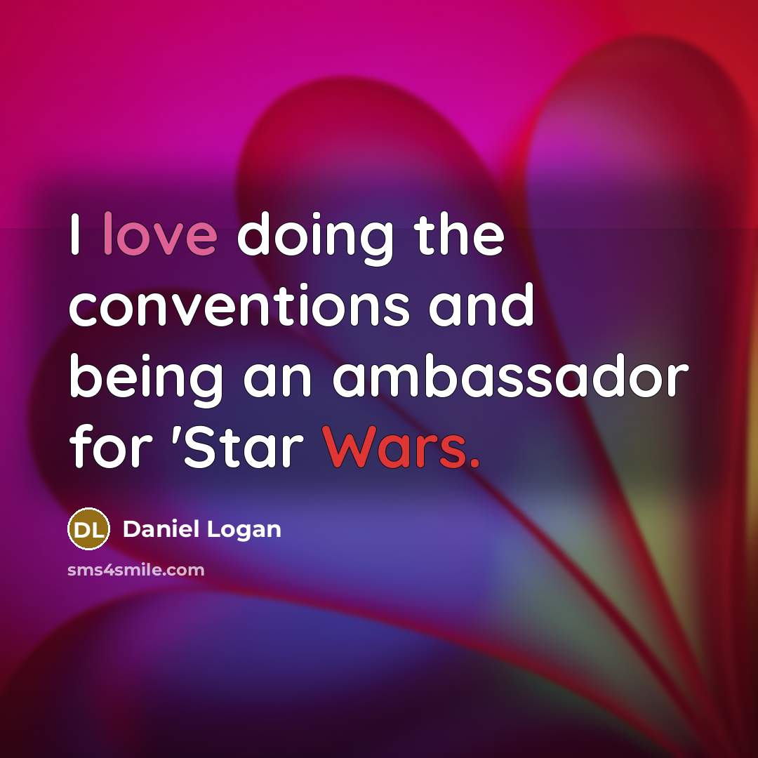 “I love doing the conventions and being an ambassador for 'Star Wars.” quote by Daniel Logan