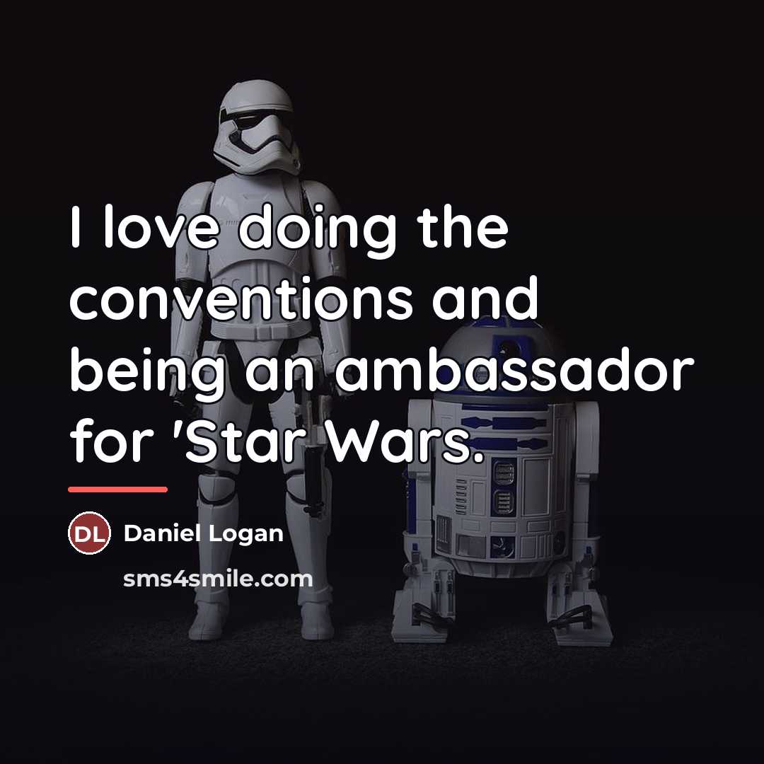 “I love doing the conventions and being an ambassador for…” quote by Daniel Logan