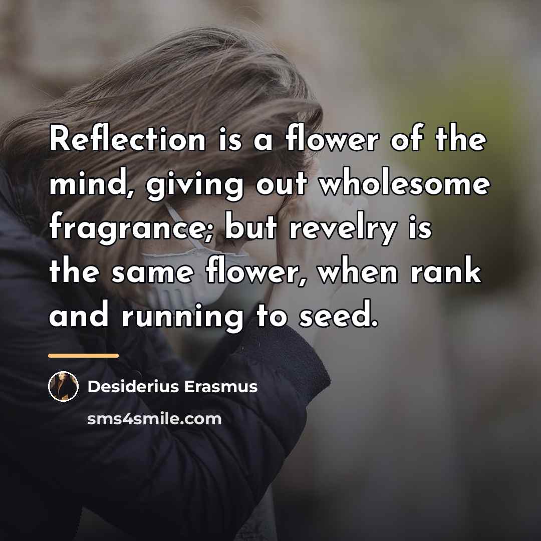 “Reflection is a flower of the mind, giving out wholesome…” quote by Desiderius Erasmus