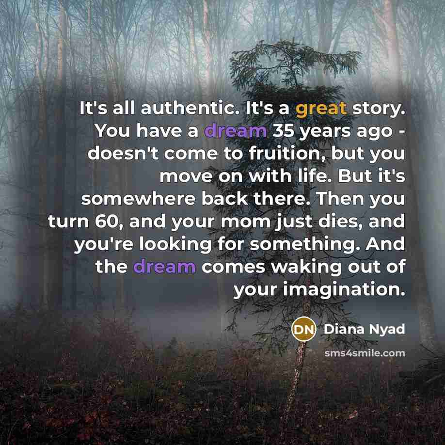 “It's all authentic. It's a great story. You have a…” quote by Diana Nyad