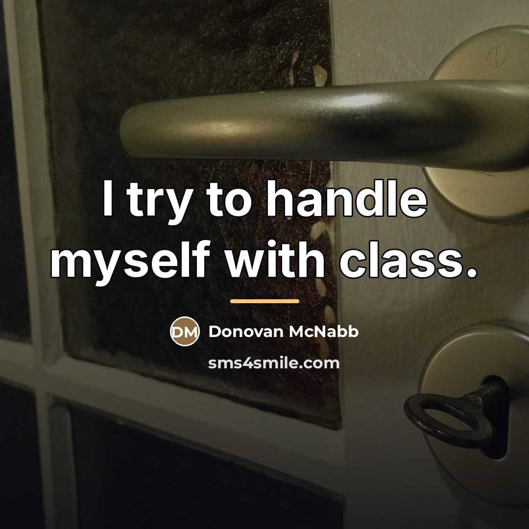 “I try to handle myself with class.…” quote by Donovan McNabb