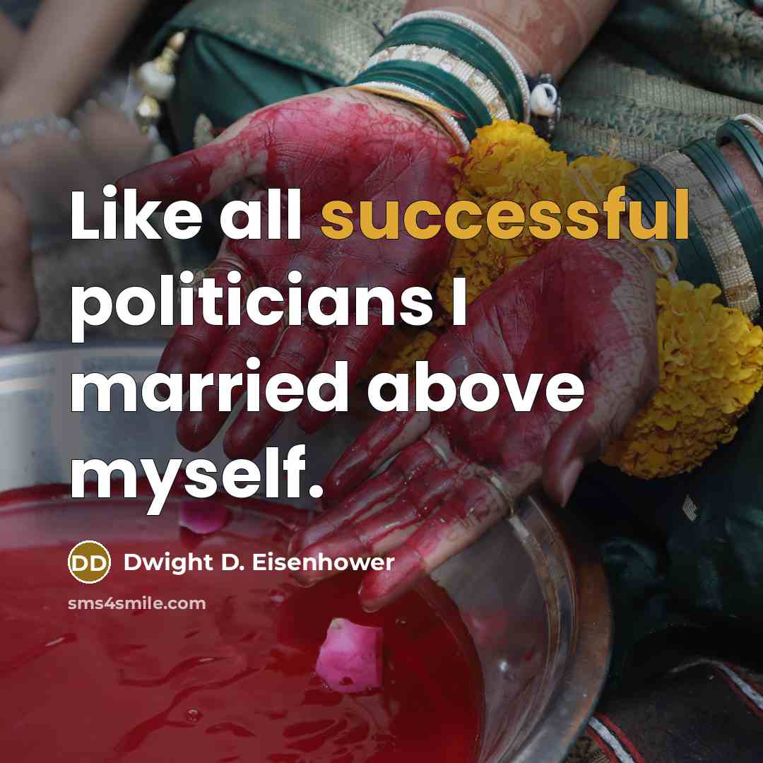 “Like all successful politicians I married above myself.…” quote by Dwight D. Eisenhower