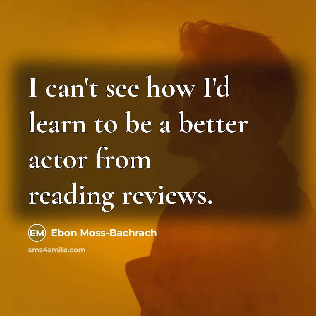“I can't see how I'd learn to be a better…” quote by Ebon Moss-Bachrach