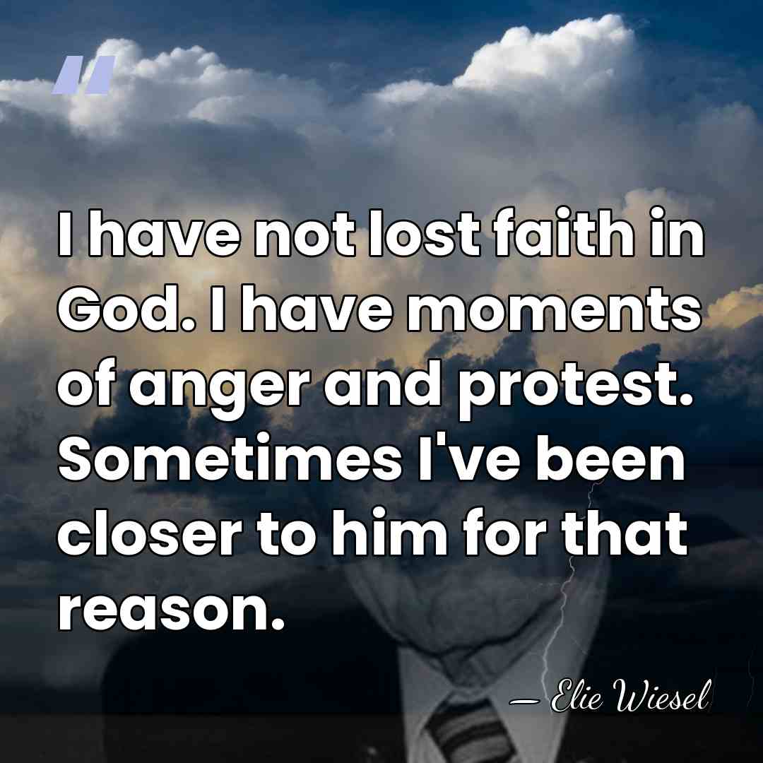 I have not lost faith in God. I have moments of anger&hellip; - Elie Wiesel