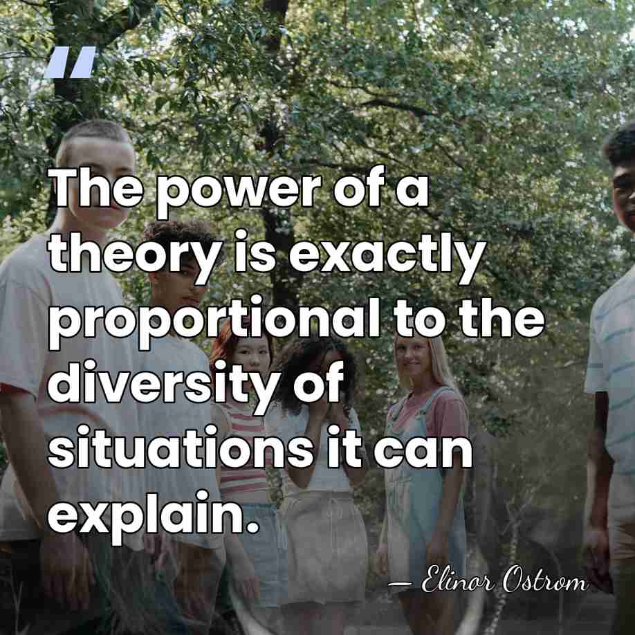 The power of a theory is exactly proportional to the diversity of&hellip; - Elinor Ostrom