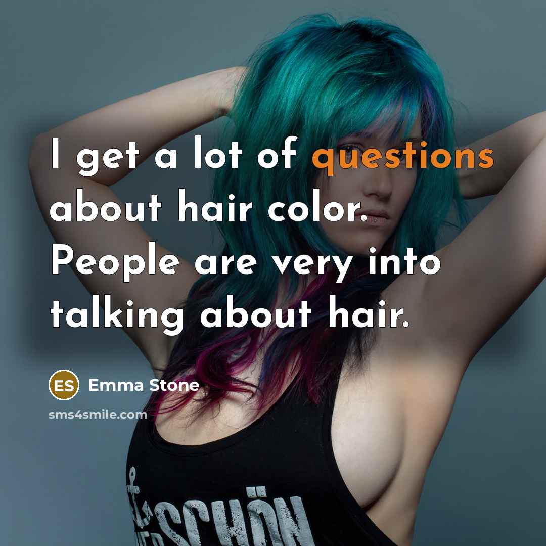 “I get a lot of questions about hair color. People…” quote by Emma Stone