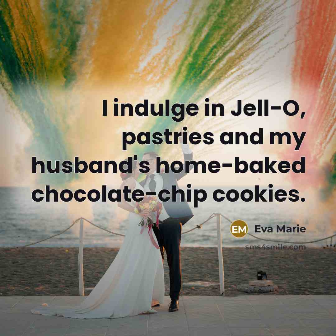 “I indulge in Jell-O, pastries and my husband's home-baked chocolate-chip…” quote by Eva Marie