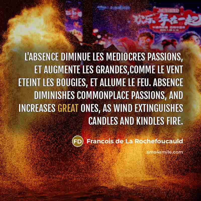 “L'absence diminue les mediocres passions, et augmente les grandes,comme le…” quote by Francois de La Rochefoucauld