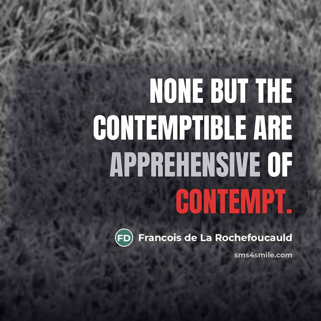 “None but the contemptible are apprehensive of contempt.…” quote by Francois de La Rochefoucauld
