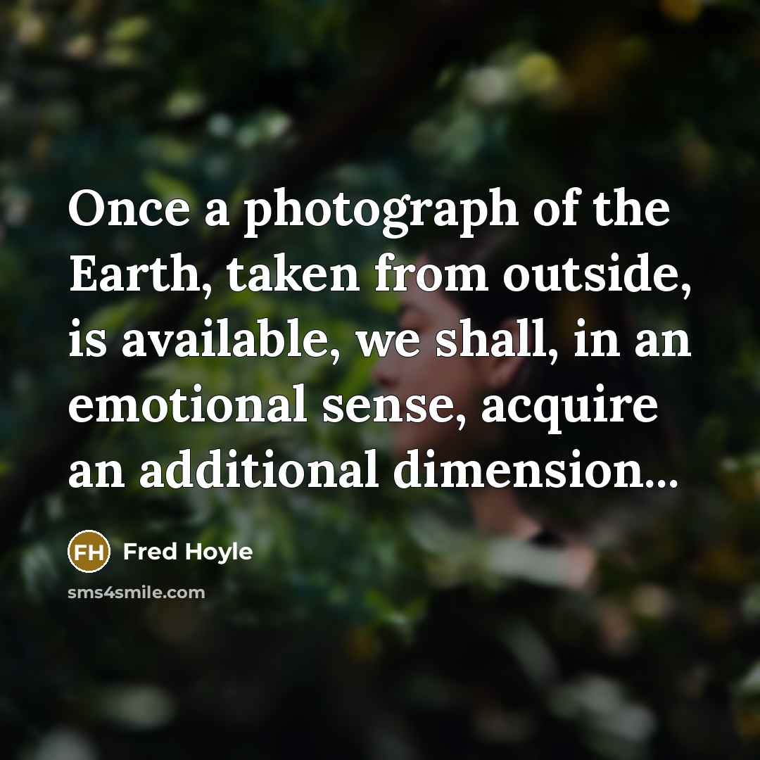 “Once a photograph of the Earth, taken from outside, is…” quote by Fred Hoyle