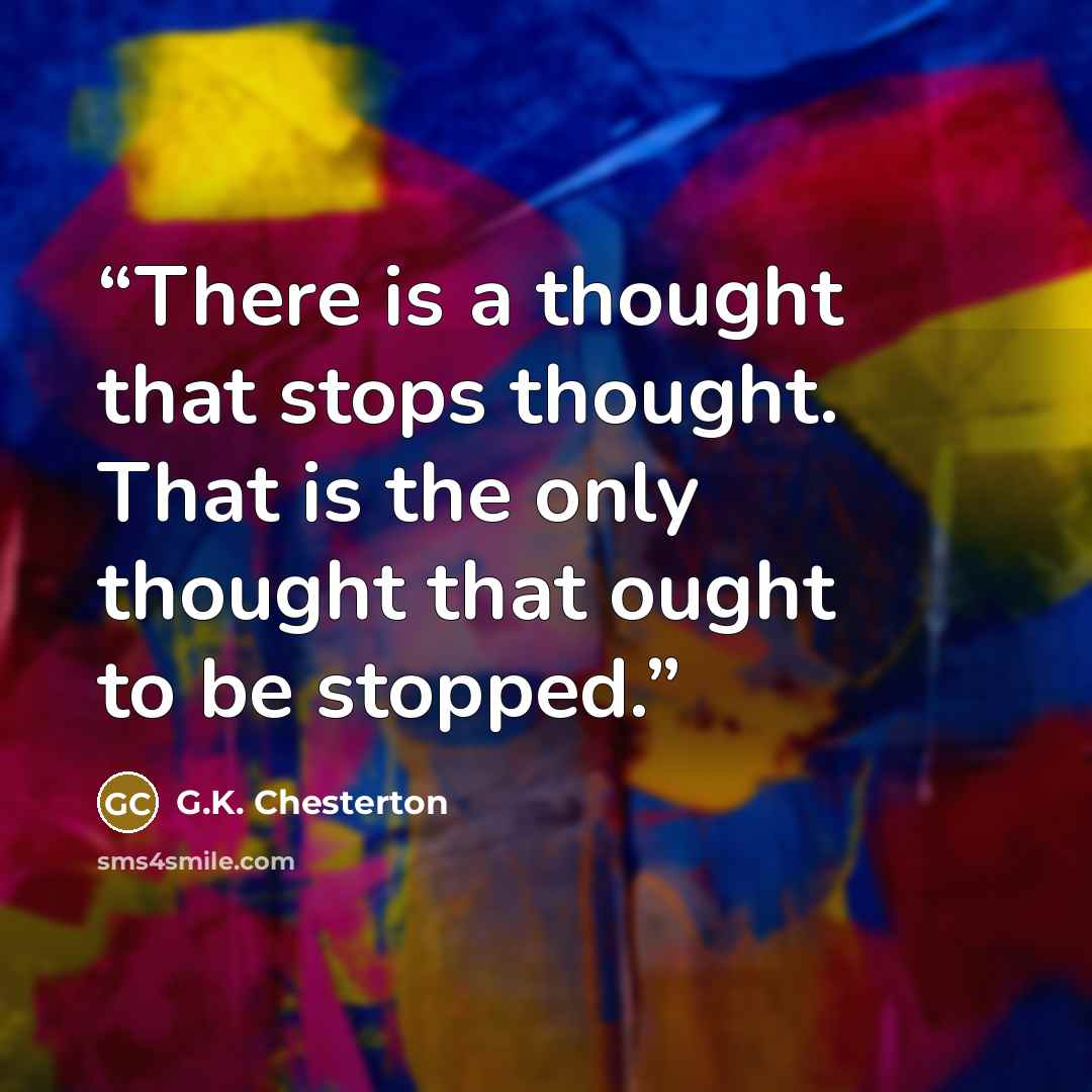 “There is a thought that stops thought. That is the only thought that ought to be stopped.” quote by G.K. Chesterton