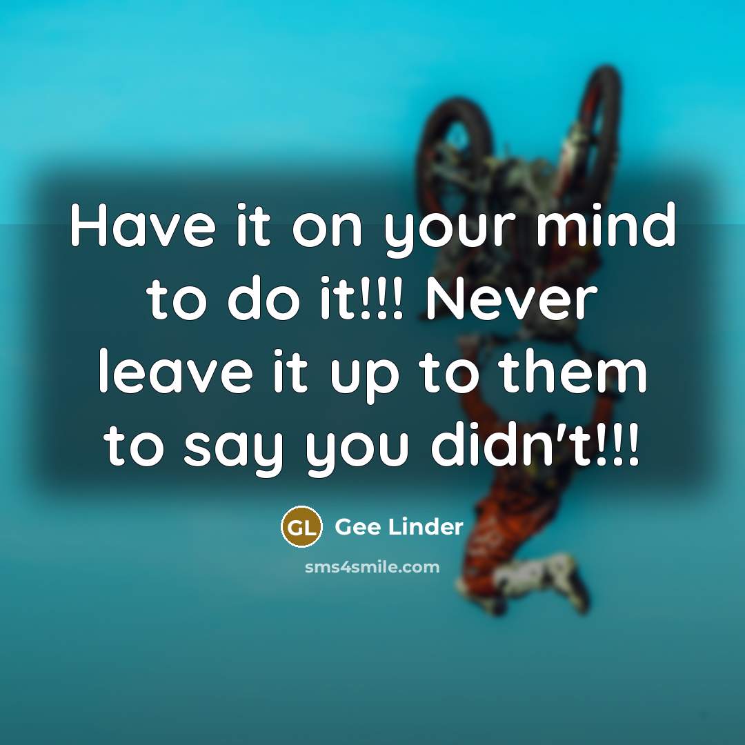 “Have it on your mind to do it!!! Never leave…” quote by Gee Linder