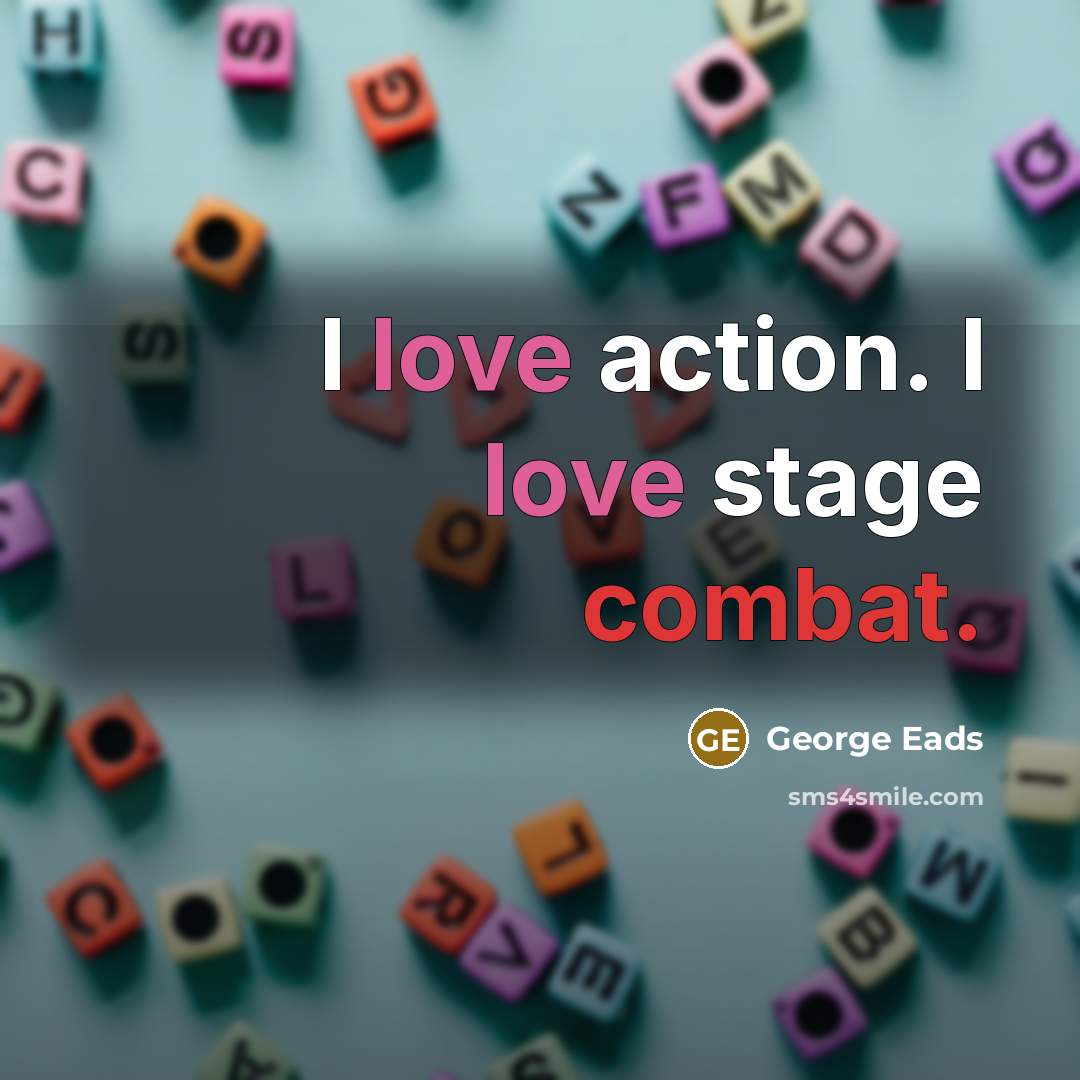 “I love action. I love stage combat.…” quote by George Eads