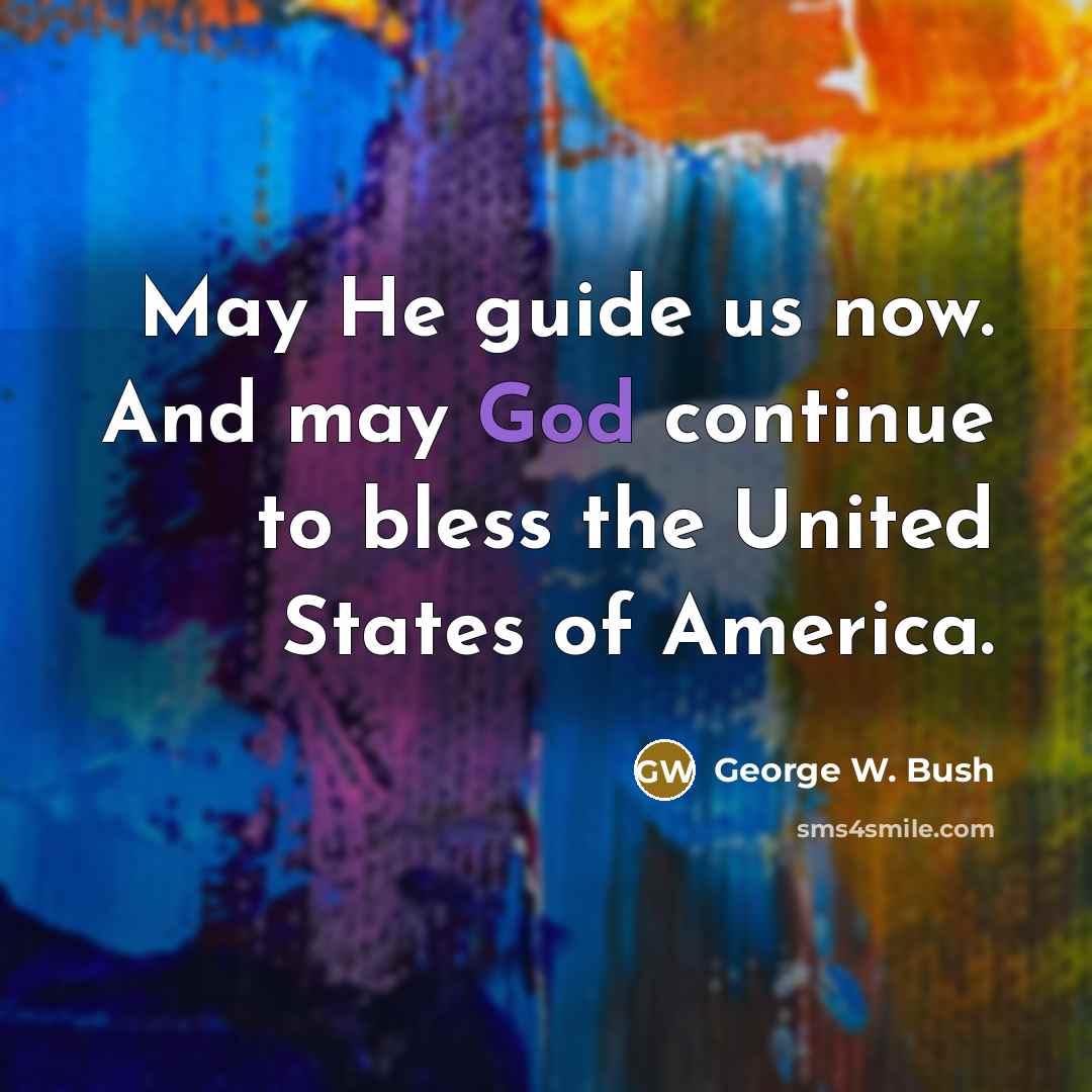 “May He guide us now. And may God continue to…” quote by George W. Bush