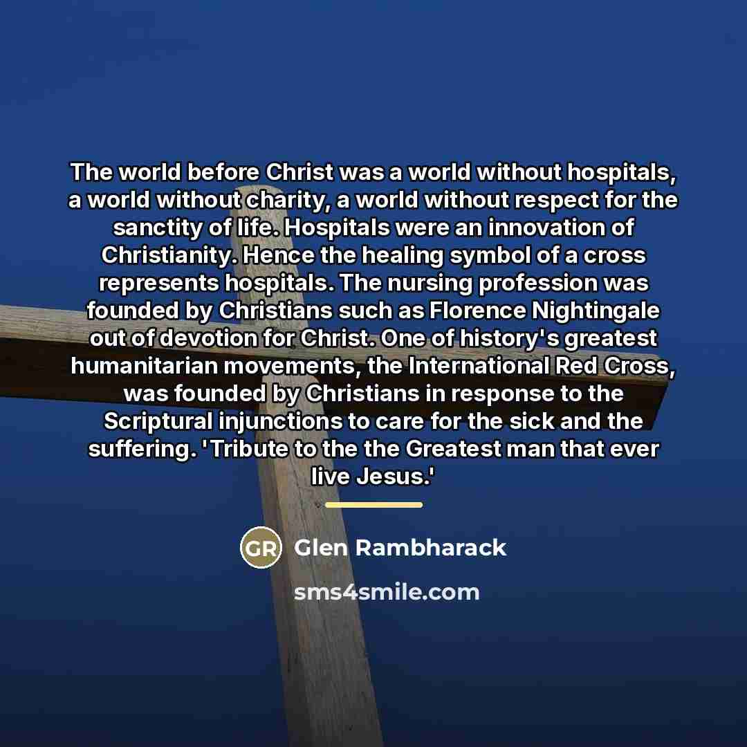 “The world before Christ was a world without hospitals, a…” quote by Glen Rambharack