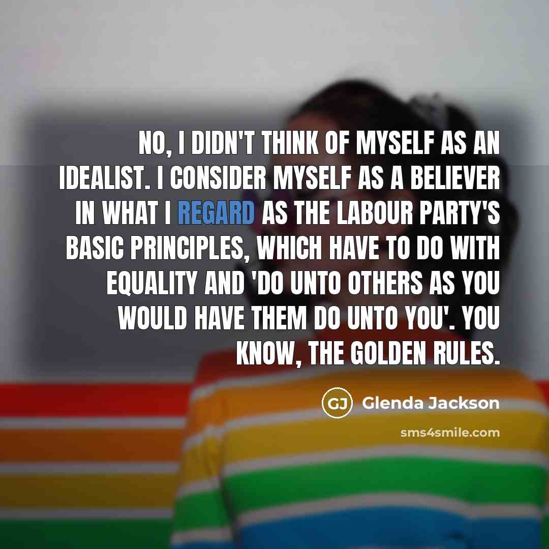 “No, I didn't think of myself as an idealist. I…” quote by Glenda Jackson