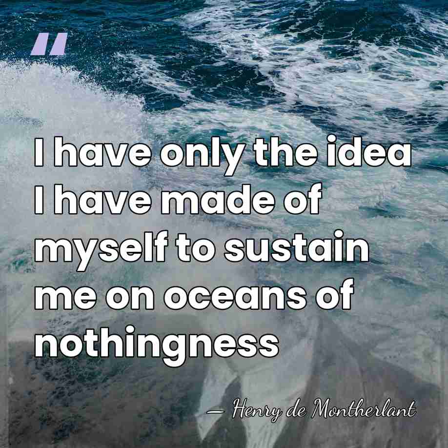 I have only the idea I have made of myself to sustain&hellip; - Henry de Montherlant
