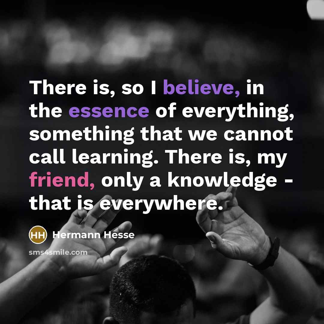 “There is, so I believe, in the essence of everything,…” quote by Hermann Hesse