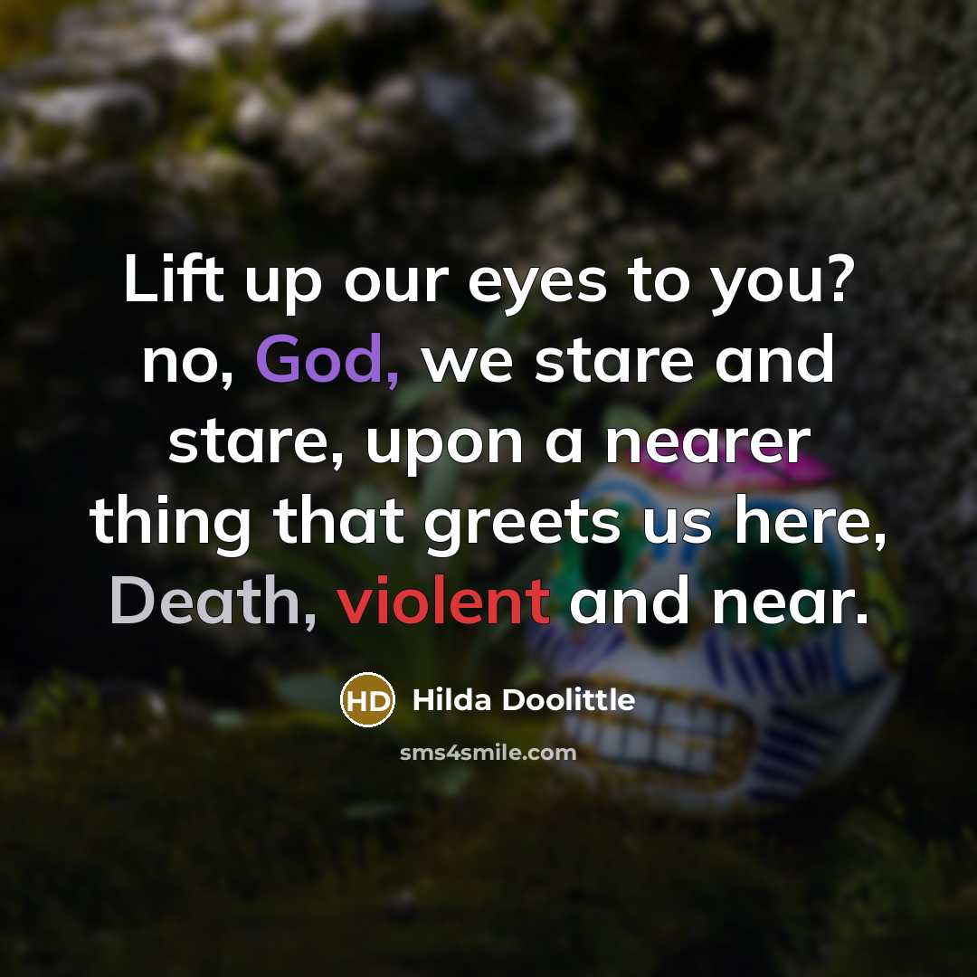 “Lift up our eyes to you? no, God, we stare…” quote by Hilda Doolittle