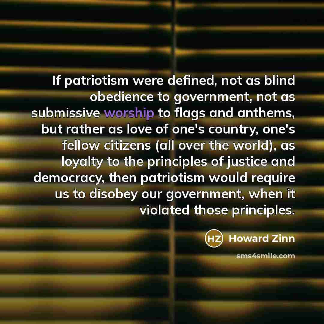 “If patriotism were defined, not as blind obedience to government,…” quote by Howard Zinn