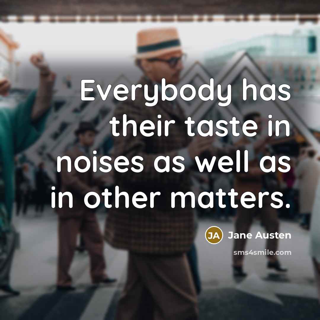 “Everybody has their taste in noises as well as in…” quote by Jane Austen