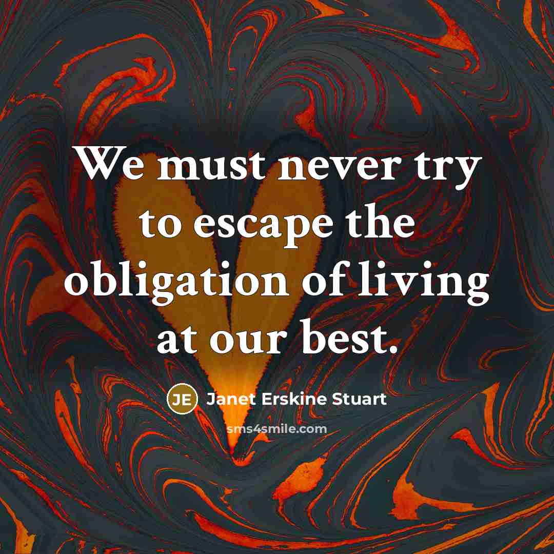 “We must never try to escape the obligation of living at our best.” quote by Janet Erskine Stuart
