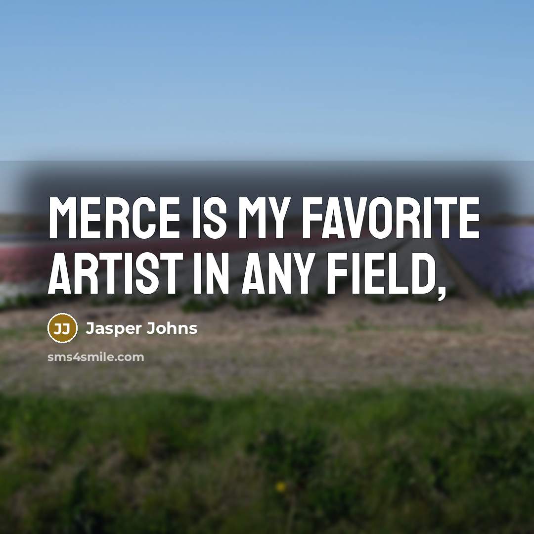“Merce is my favorite artist in any field,…” quote by Jasper Johns