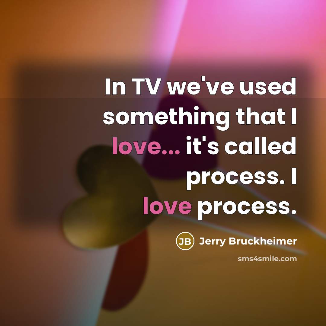 “In TV we've used something that I love... it's called…” quote by Jerry Bruckheimer