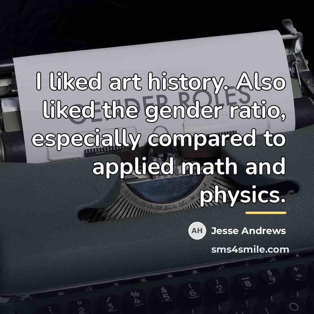 “I liked art history. Also liked the gender ratio, especially…” quote by Jesse Andrews