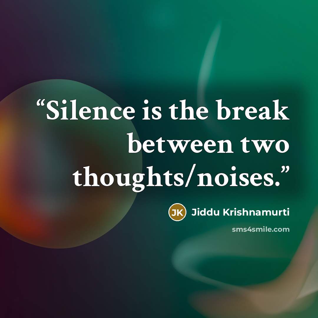 “Silence is the break between two thoughts/noises.” quote by Jiddu Krishnamurti