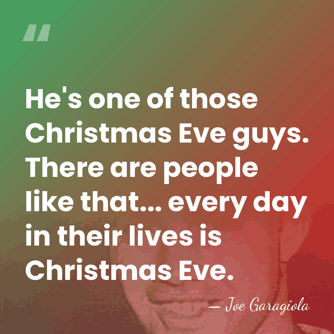He's one of those Christmas Eve guys. There are people like that...&hellip; - Joe Garagiola