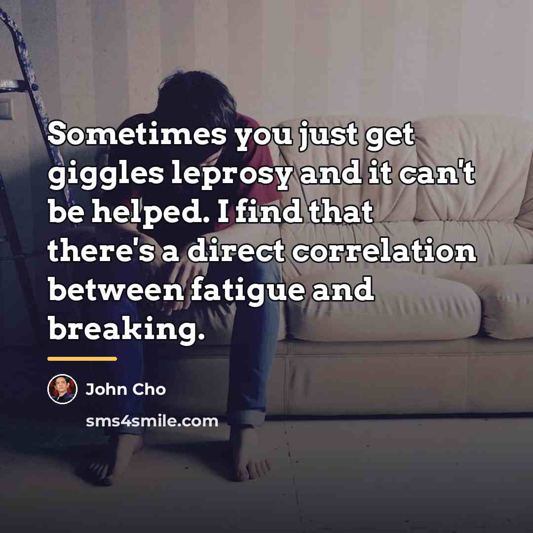 “Sometimes you just get giggles leprosy and it can't be…” quote by John Cho