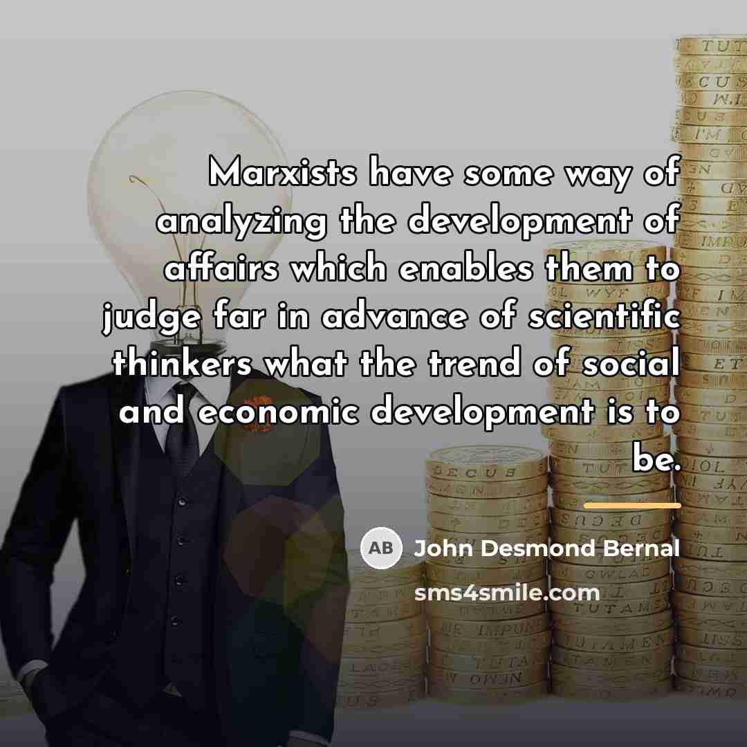 “Marxists have some way of analyzing the development of affairs…” quote by John Desmond Bernal