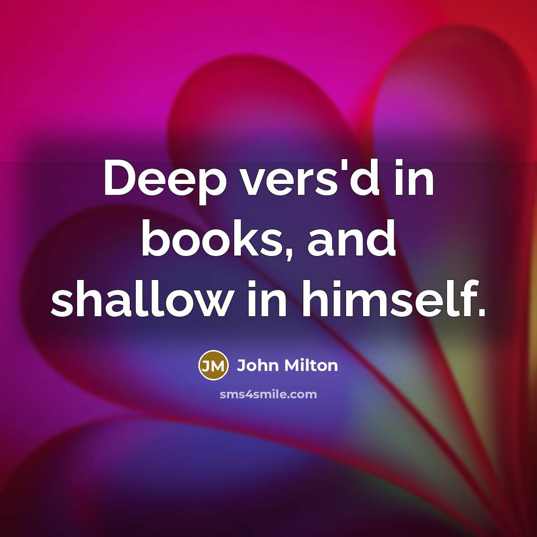 “Deep vers'd in books, and shallow in himself.…” quote by John Milton